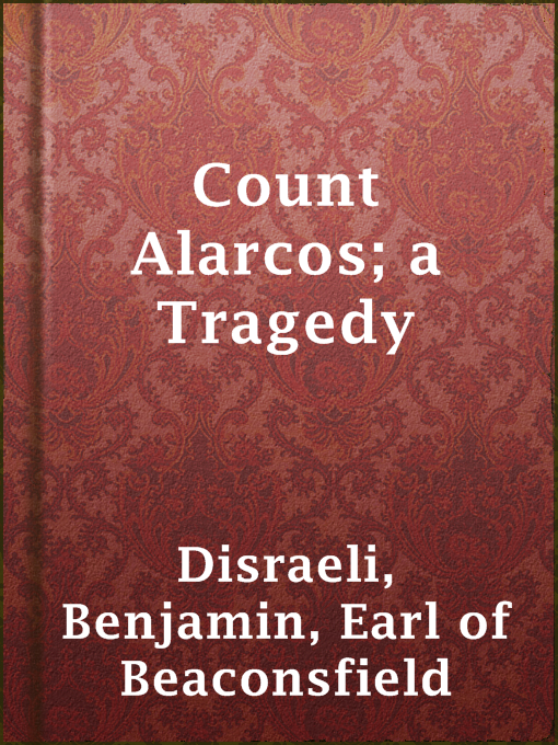 Title details for Count Alarcos; a Tragedy by Earl of Beaconsfield Benjamin Disraeli - Available